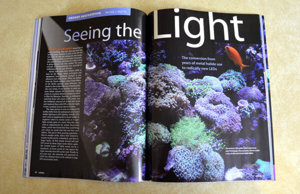 Mike Paletta brings us his first-hand experience bringing energy efficient LED lighting to his 300 gallon reef aquarium, but he does it differently than most aquarists might assume. Read an excerpt of this article for free, online, at http://www.reef2rainforest.com/2014/04/25/coral-excerpt-seeing-the-light-the-conversion-from-years-of-metal-halide-use-to-radically-new-leds/